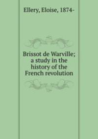 Brissot de Warville; a study in the history of the French revolution