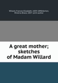 A great mother; sketches of Madam Willard