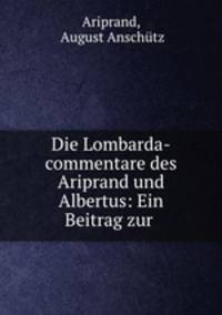Die Lombarda-commentare des Ariprand und Albertus: Ein Beitrag zur .