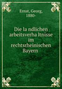 Die la?ndlichen arbeitsverha?ltnisse im rechtsrheinischen Bayern