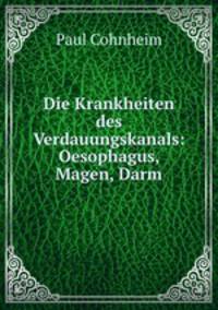 Die Krankheiten des Verdauungskanals. (Oesophagus, Magen, Darm)