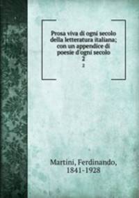 Prosa viva di ogni secolo della letteratura italiana; con un appendice di poesie d`ogni secolo. 2