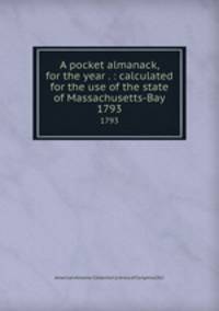 A pocket almanack, for the year . : calculated for the use of the state of Massachusetts-Bay. 1793