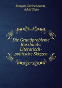 Die Grundprobleme Russlands: Literarisch-politische Skizzen