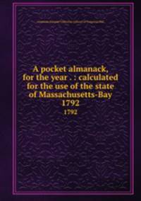 A pocket almanack, for the year . : calculated for the use of the state of Massachusetts-Bay. 1792