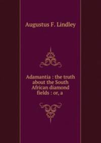 Adamantia : the truth about the South African diamond fields : or, a .