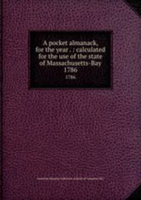 A pocket almanack, for the year . : calculated for the use of the state of Massachusetts-Bay. 1786