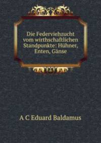 Die Federviehzucht vom wirthschaftlichen Standpunkte: Huhner, Enten, Ganse