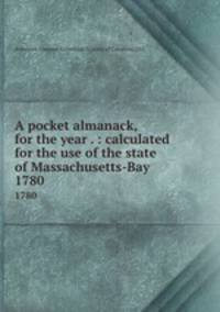 A pocket almanack, for the year . : calculated for the use of the state of Massachusetts-Bay. 1780