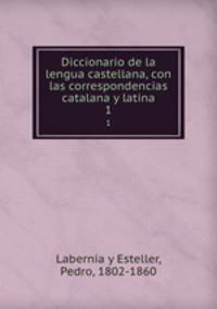 Diccionario de la lengua castellana, con las correspondencias catalana y latina. 1