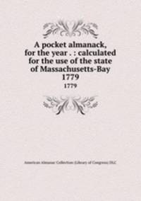 A pocket almanack, for the year . : calculated for the use of the state of Massachusetts-Bay. 1779