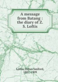 A message from Batang : the diary of Z.S. Loftis