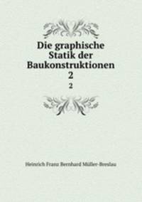 Die graphische Statik der Baukonstruktionen. Band 2