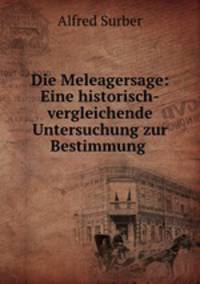 Die Meleagersage: Eine historisch-vergleichende Untersuchung zur Bestimmung .
