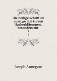 Die heilige Schrift im auszuge mit kurzen Sacherklrungen, besonders zur .. 2