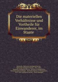 Die materiellen Verhaltnisse und Vortheile fur Einwanderer, im Staate .