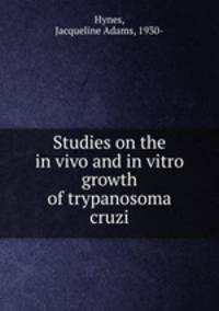 Studies on the in vivo and in vitro growth of trypanosoma cruzi