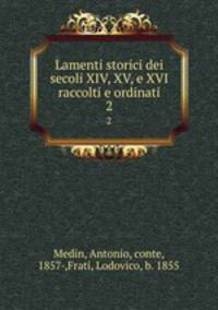 Lamenti storici dei secoli XIV, XV, e XVI raccolti e ordinati. 2