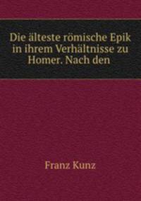 Die alteste romische Epik in ihrem Verhaltnisse zu Homer. Nach den .