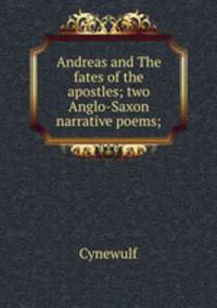 Andreas and The fates of the apostles; two Anglo-Saxon narrative poems;