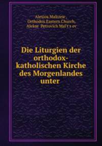 Die Liturgien der orthodox-katholischen Kirche des Morgenlandes unter .