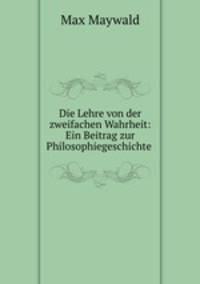 Die Lehre von der zweifachen Wahrheit: Ein Beitrag zur Philosophiegeschichte .
