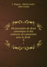 Dictionnaire de droit canonique et des sciences en connexion avec le droit .. 3