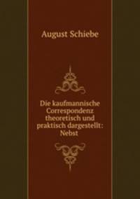 Die kaufmannische Correspondenz theoretisch und praktisch dargestellt: Nebst .
