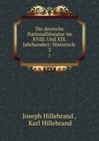 Die deutsche Nationalliteratur im XVIII. Und XIX. Jahrhundert: Historisch .. 3