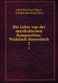 Die Lehre von der musikalischen Komposition: Praktisch theoretisch. 2