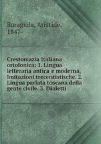 Crestomazia Italiana ortofonica: 1. Lingua letteraria antica e moderna, Imitazioni trecentistische. 2. Lingua parlata toscana della gente civile. 3. Dialetti