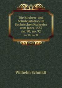 Die Kirchen- und Schulvisitation im Sachsischen Kurkreise vom Jahre 1555. no. 90; no. 92