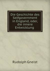 Die Geschichte des Selfgovernment in England, oder, die innere Entwicklung .