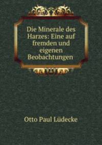 Die Minerale des Harzes: Eine auf fremden und eigenen Beobachtungen .