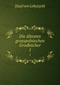 Die ltesten grosspolnischen Grodbcher.. 1