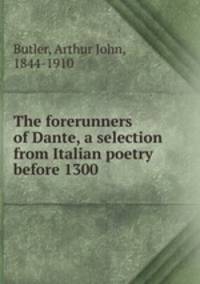 The forerunners of Dante, a selection from Italian poetry before 1300