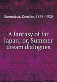 A fantasy of far Japan; or, Summer dream dialogues