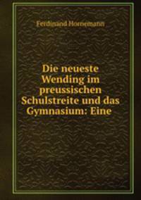 Die neueste Wending im preussischen Schulstreite und das Gymnasium: Eine .