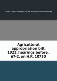 Agricultural appropriation bill, 1923, hearings before . 67-2, on H.R. 10730