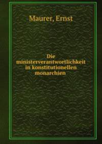 Die ministerverantwortlichkeit in konstitutionellen monarchien