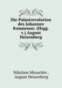 Die Palastrevolution des Johannes Komnenos: (Hsgg. v.) August Heisenberg