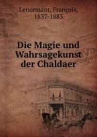Die Magie und Wahrsagekunst der Chaldaer
