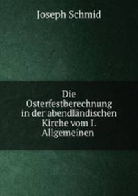 Die Osterfestberechnung in der abendlandischen Kirche vom I. Allgemeinen .