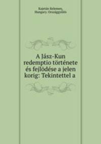 A Jasz-Kun redemptio tortenete es fejlodese a jelen korig: Tekintettel a .