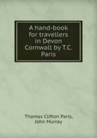 A hand-book for travellers in Devon & Cornwall by T.C. Paris.