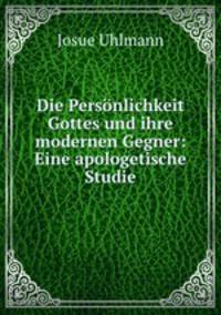 Die Personlichkeit Gottes und ihre modernen Gegner: Eine apologetische Studie