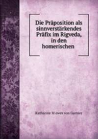 Die Praposition als sinnverstarkendes Prafix im Rigveda, in den homerischen .