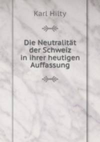 Die Neutralitat der Schweiz in ihrer heutigen Auffassung