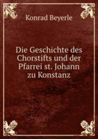 Die Geschichte des Chorstifts und der Pfarrei st. Johann zu Konstanz