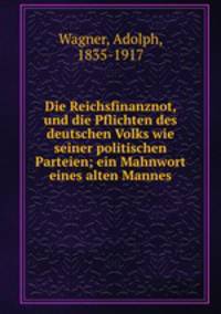 Die Reichsfinanznot, und die Pflichten des deutschen Volks wie seiner politischen Parteien; ein Mahnwort eines alten Mannes